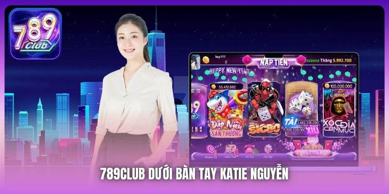 789Club dưới bàn tay Katie Nguyễn