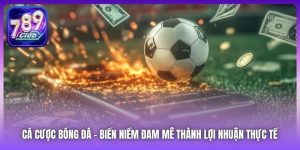 Cá Cược Bóng Đá | Biến Niềm Đam Mê Thành Lợi Nhuận Thực Tế