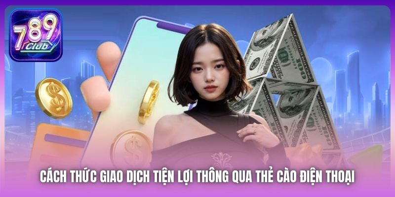 Cách thức giao dịch tiện lợi thông qua thẻ cào điện thoại 