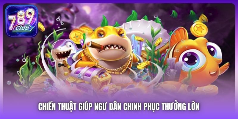 Chiến thuật giúp ngư dân chinh phục thưởng lớn 