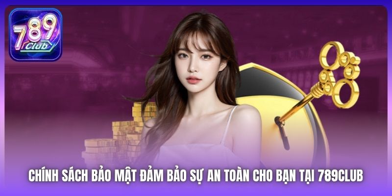 Chính sách Bảo mật đảm bảo sự an toàn cho bạn tại 789Club