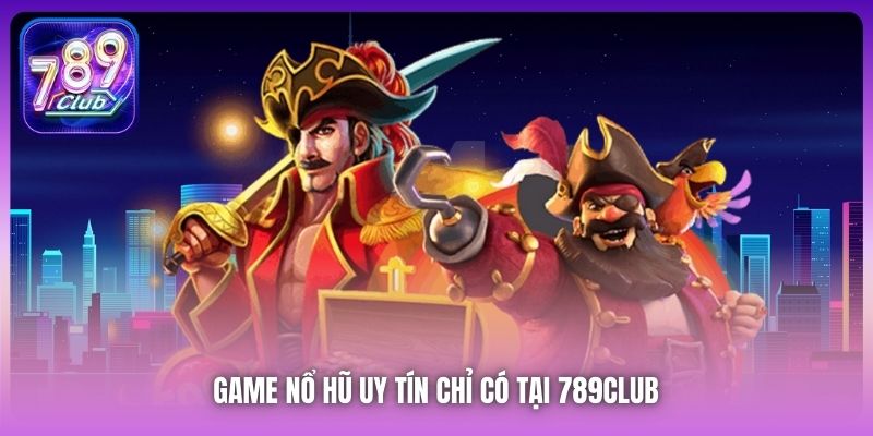 Game Nổ Hũ uy tín chỉ có tại 789Club