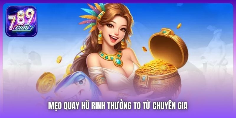Mẹo quay hũ rinh thưởng to từ chuyên gia 