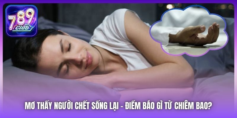 Mơ Thấy Người Chết Sống Lại - Điềm Báo Gì Từ Chiêm Bao?