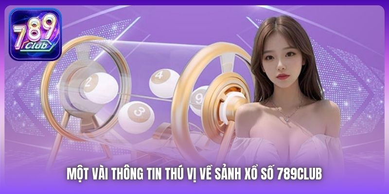 Một vài thông tin thú vị về sảnh Xổ Số 789Club