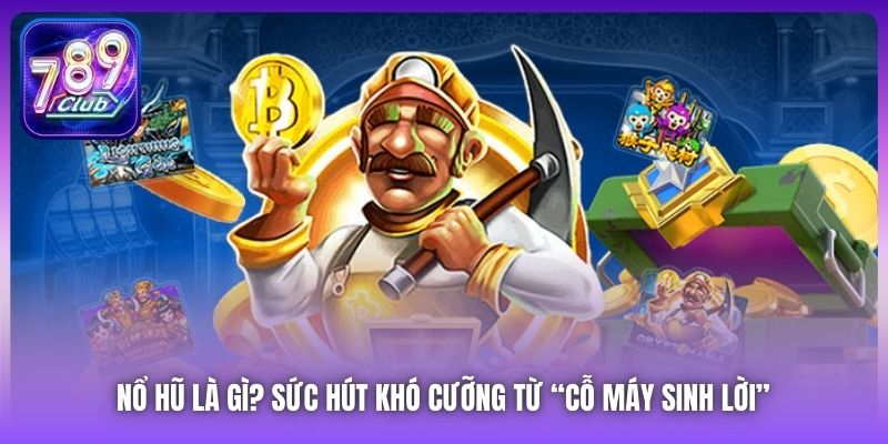 Nổ Hũ Là Gì? Sức Hút Khó Cưỡng Từ “Cỗ Máy Sinh Lời”