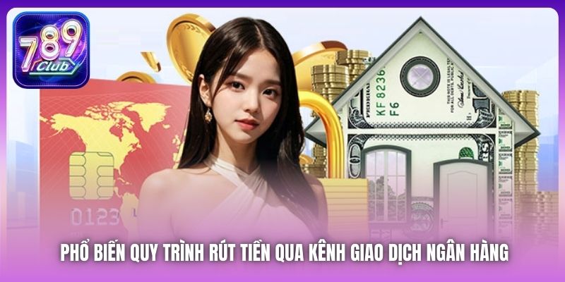 Phổ biến quy trình rút tiền qua kênh giao dịch ngân hàng