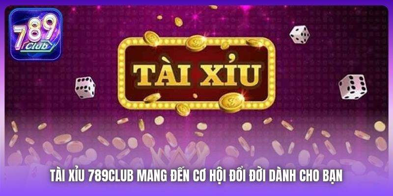 Tài Xỉu 789Club mang đến cơ hội đổi đời dành cho bạn 