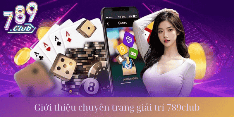 Giới thiệu chuyên trang giải trí 789club